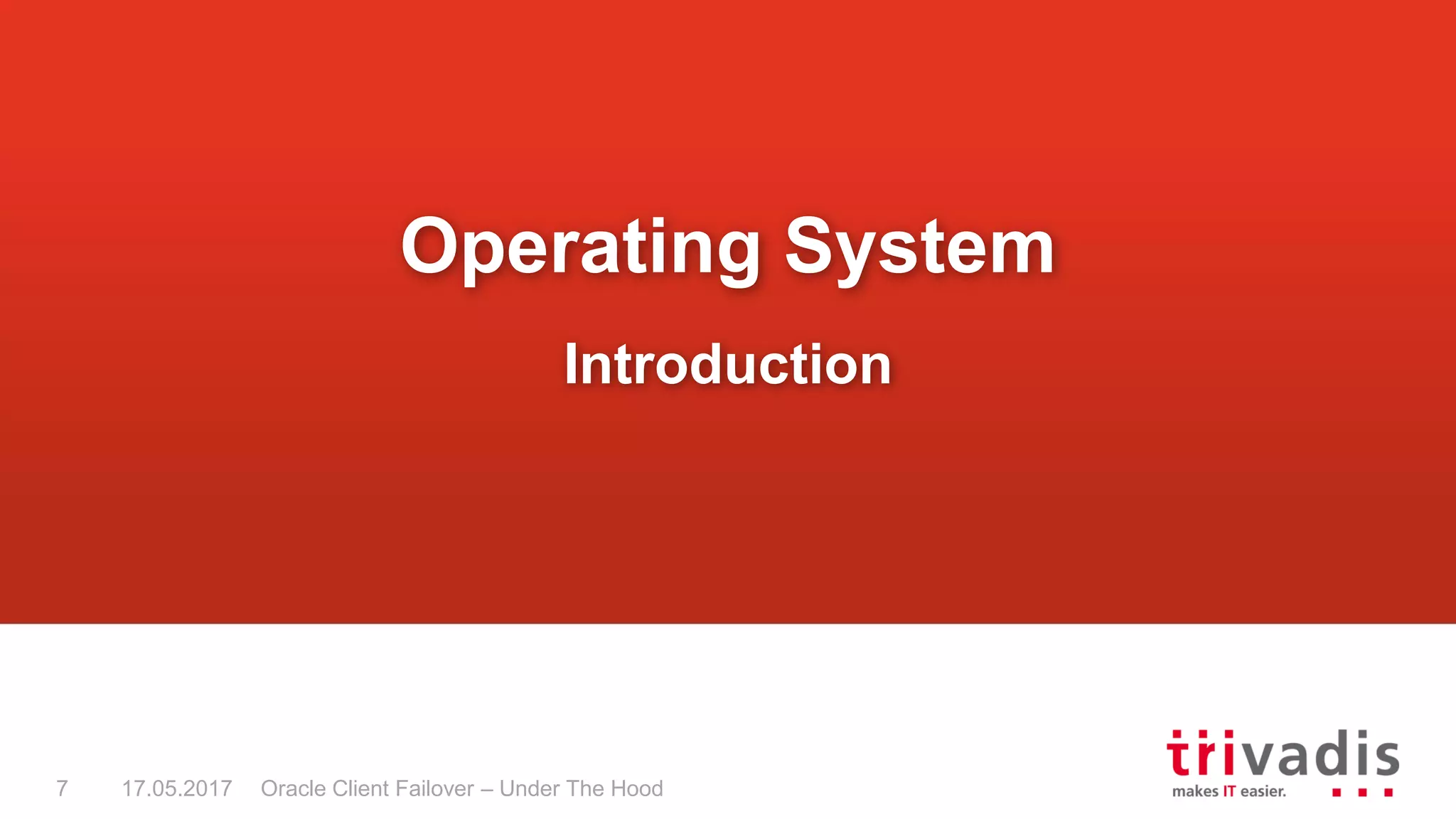 Oracle Client Failover – Under The Hood
Operating System
Introduction
17.05.20177
 