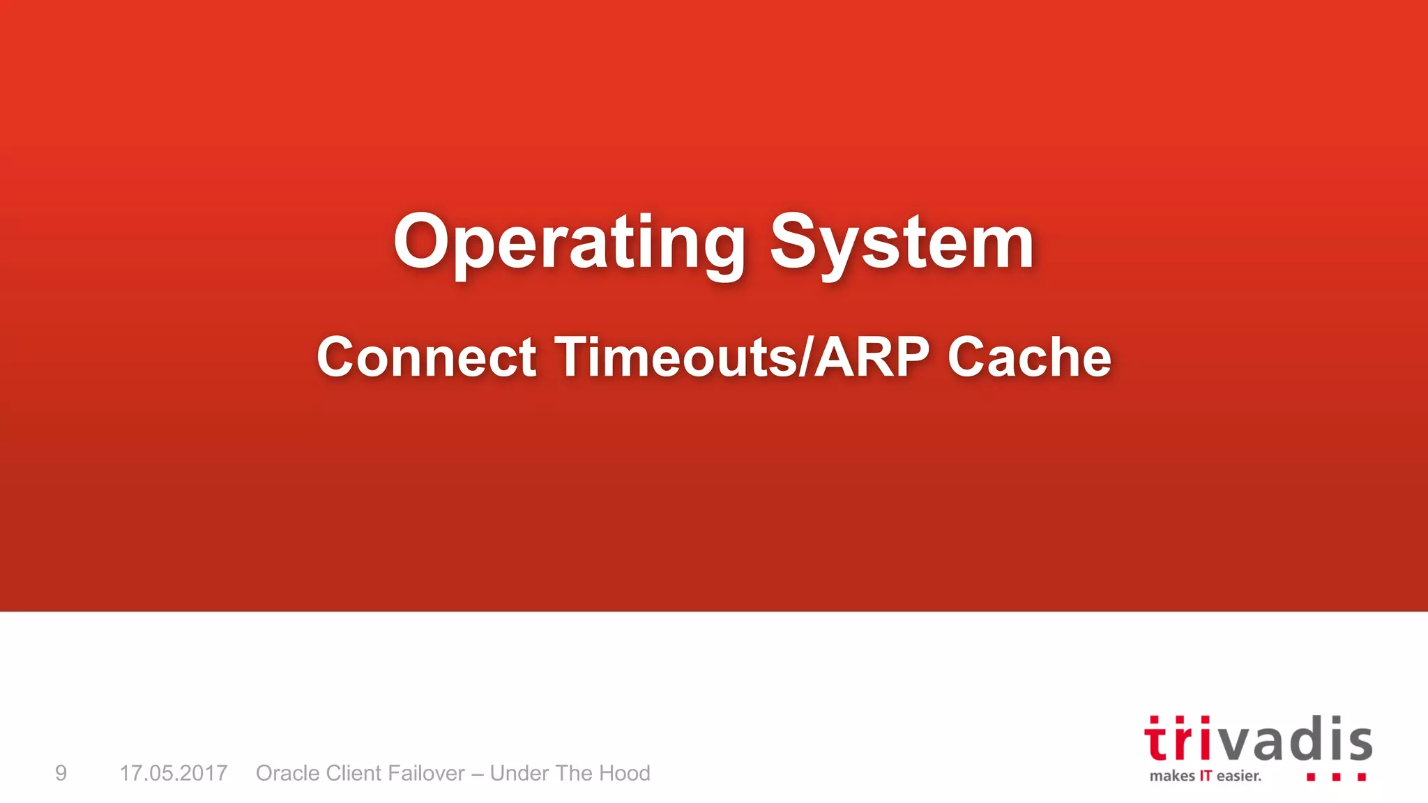 Oracle Client Failover – Under The Hood
Operating System
Connect Timeouts/ARP Cache
17.05.20179
 
