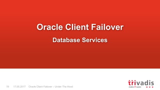 Oracle Client Failover – Under The Hood
Oracle Client Failover
Database Services
17.05.201719
 