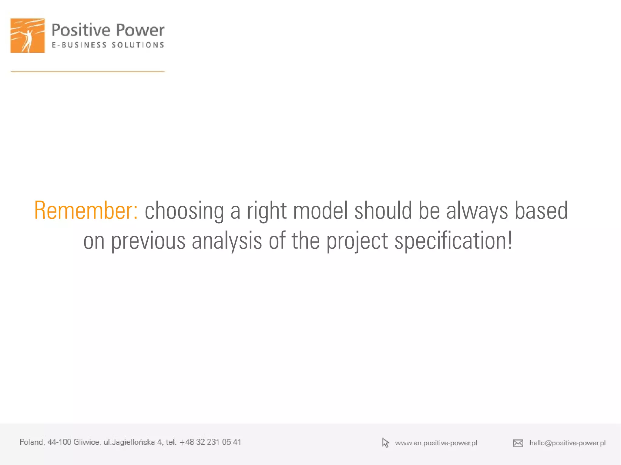 Remember: choosing a right model should be always based
on previous analysis of the project specification!
 