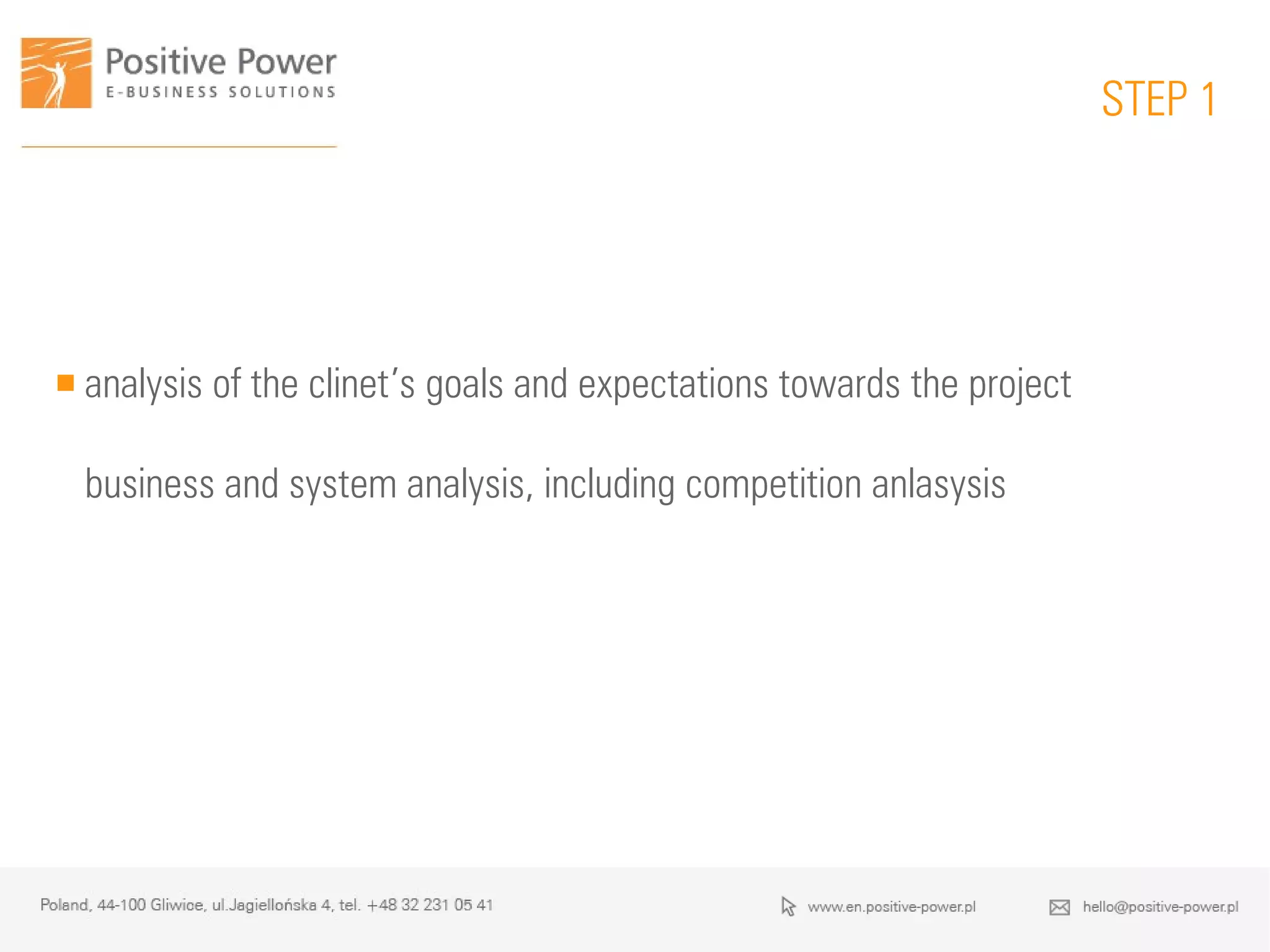 STEP 1
 analysis of the clinet’s goals and expectations towards the project
business and system analysis, including competition anlasysis
 