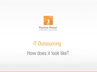 IT Outsourcing
How does it look like?
 