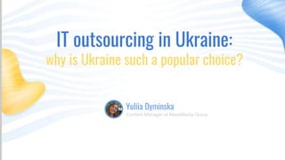 IT outsourcing in Ukraine:
why is Ukraine such a popular choice?
run
Yuliia Dyminska
Content Manager at MassMedia Group
 