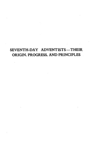 SEVENTH-DAY ADVENTISTS -THEIR 
ORIGIN, PROGRESS, AND PRINCIPLES 
 