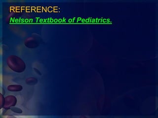 REFERENCE:
Nelson Textbook of Pediatrics.
 