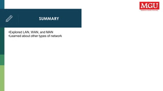 SUMMARY
•Explored LAN, WAN, and MAN
•Learned about other types of network
 