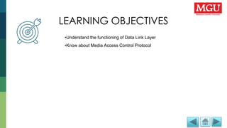 LEARNING OBJECTIVES
LEARNING OBJECTIVES
•Understand the functioning of Data Link Layer
•Know about Media Access Control Protocol
 