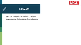 SUMMARY
•Explored the functioning of Data Link Layer
•Learned about Media Access Control Protocol
 