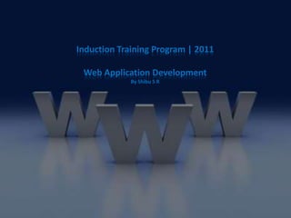 Induction Training Program | 2011

 Web Application Development
             By Shibu S R
 