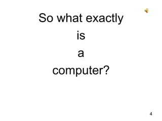So what exactlyis a computer?4