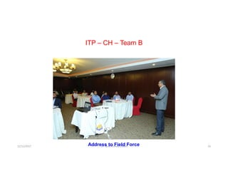 ITP – CH – Team B
12/12/2017 Dr. Syed Ahmed Owais 16Address to Field Force
 