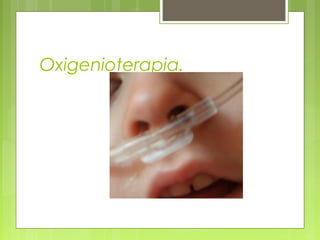 Oxigenioterapia.
 