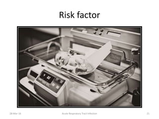Risk factor
28-Mar-16 Acute Respiratory Tract Infection 21
 