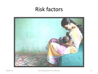 Risk factors
28-Mar-16 Acute Respiratory Tract Infection 22
 