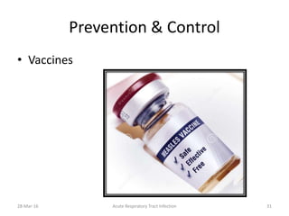 Prevention & Control
• Vaccines
28-Mar-16 Acute Respiratory Tract Infection 31
 