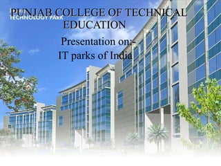 PUNJAB COLLEGE OF TECHNICAL   EDUCATION Presentation on:- IT parks of India 