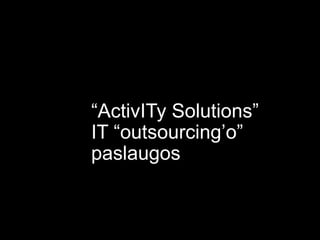 “ ActivITy Solutions” IT “outsourcing’o” paslaugos 