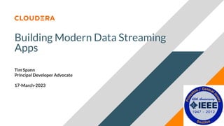 © 2023 Cloudera, Inc. All rights reserved.
Building Modern Data Streaming
Apps
Tim Spann
Principal Developer Advocate
17-March-2023
 