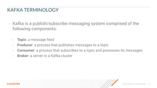 © 2023 Cloudera, Inc. All rights reserved. 29
KAFKA TERMINOLOGY
• Kafka is a publish/subscribe messaging system comprised ...