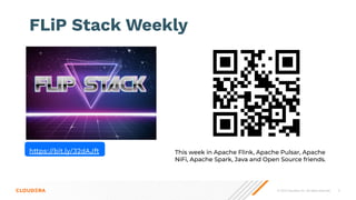 © 2023 Cloudera, Inc. All rights reserved. 5
FLiP Stack Weekly
This week in Apache Flink, Apache Pulsar, Apache
NiFi, Apac...