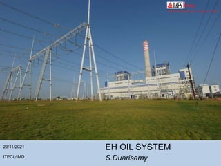 EH OIL SYSTEM
S.Duarisamy
29/11/2021
ITPCL/IMD
 
