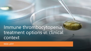 Immune thrombocytopenia,
treatment options in clinical
context
NIDA LATIF
 