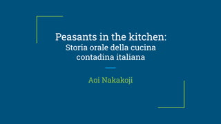 Peasants in the kitchen:
Storia orale della cucina
contadina italiana
Aoi Nakakoji
 
