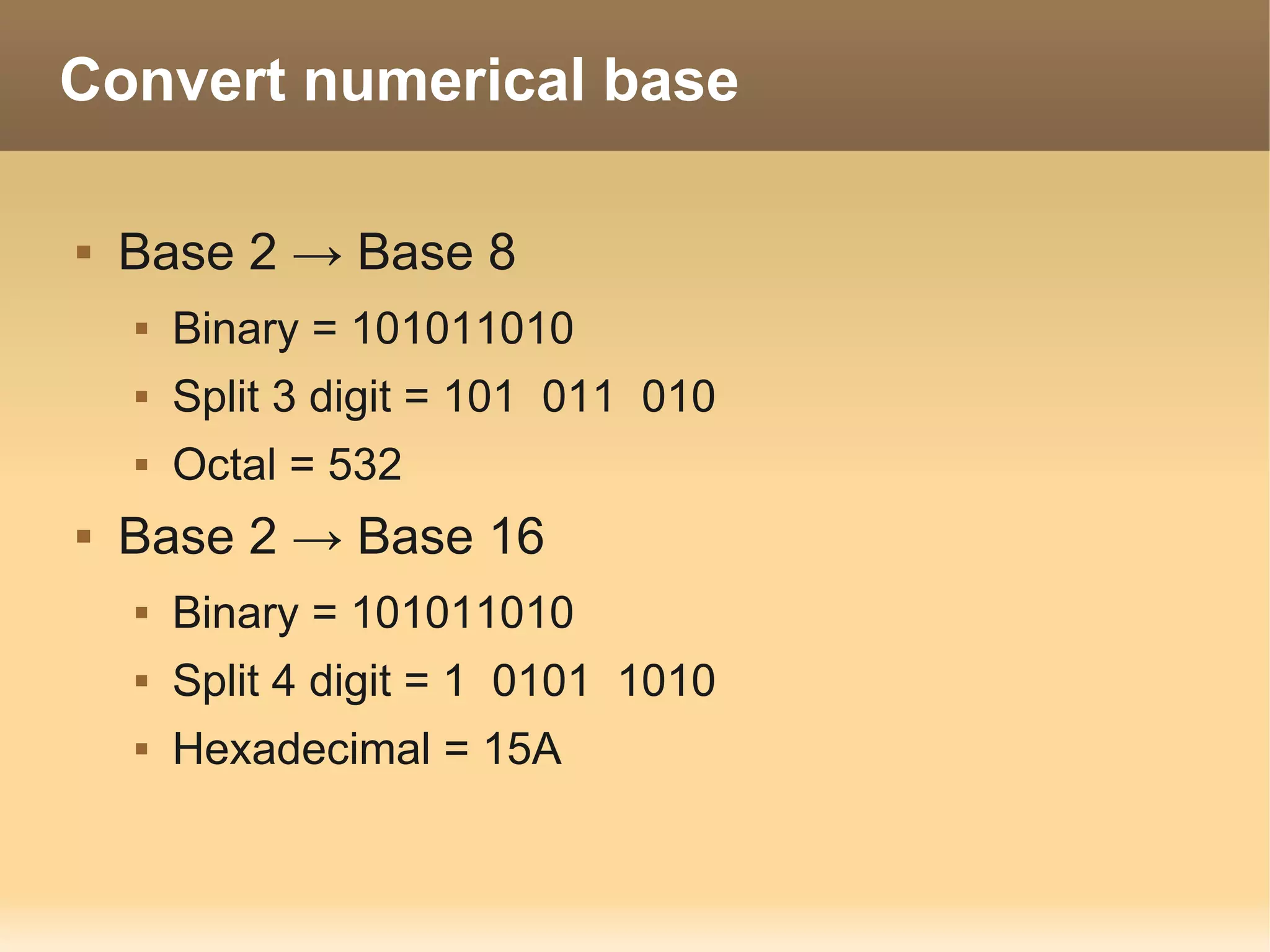 Convert numerical base

   Base 2 → Base 8
       Binary = 101011010
       Split 3 digit = 101 011 010
       Octal = 532
   Base 2 → Base 16
       Binary = 101011010
       Split 4 digit = 1 0101 1010
       Hexadecimal = 15A
 
