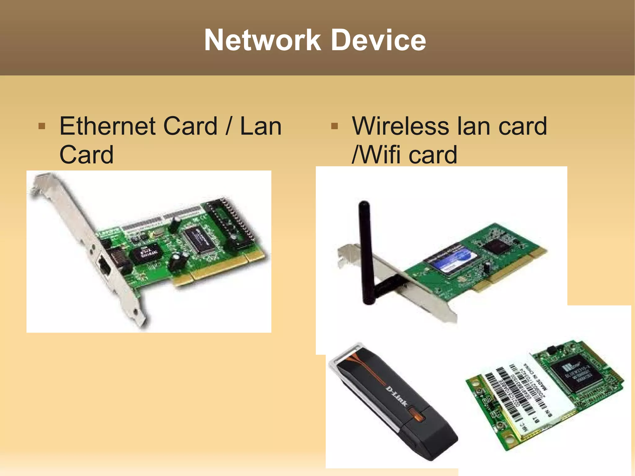Network Device

   Ethernet Card / Lan      Wireless lan card
    Card                      /Wifi card
 