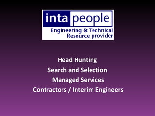Head Hunting
    Search and Selection
      Managed Services
Contractors / Interim Engineers
 