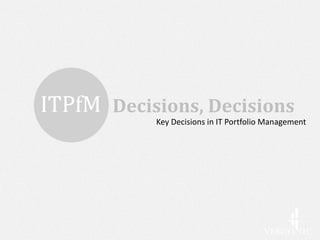 Decisions, Decisions
    Key Decisions in IT Portfolio Management
 