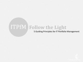 Follow the Light
 5 Guiding Principles for IT Portfolio Management
 