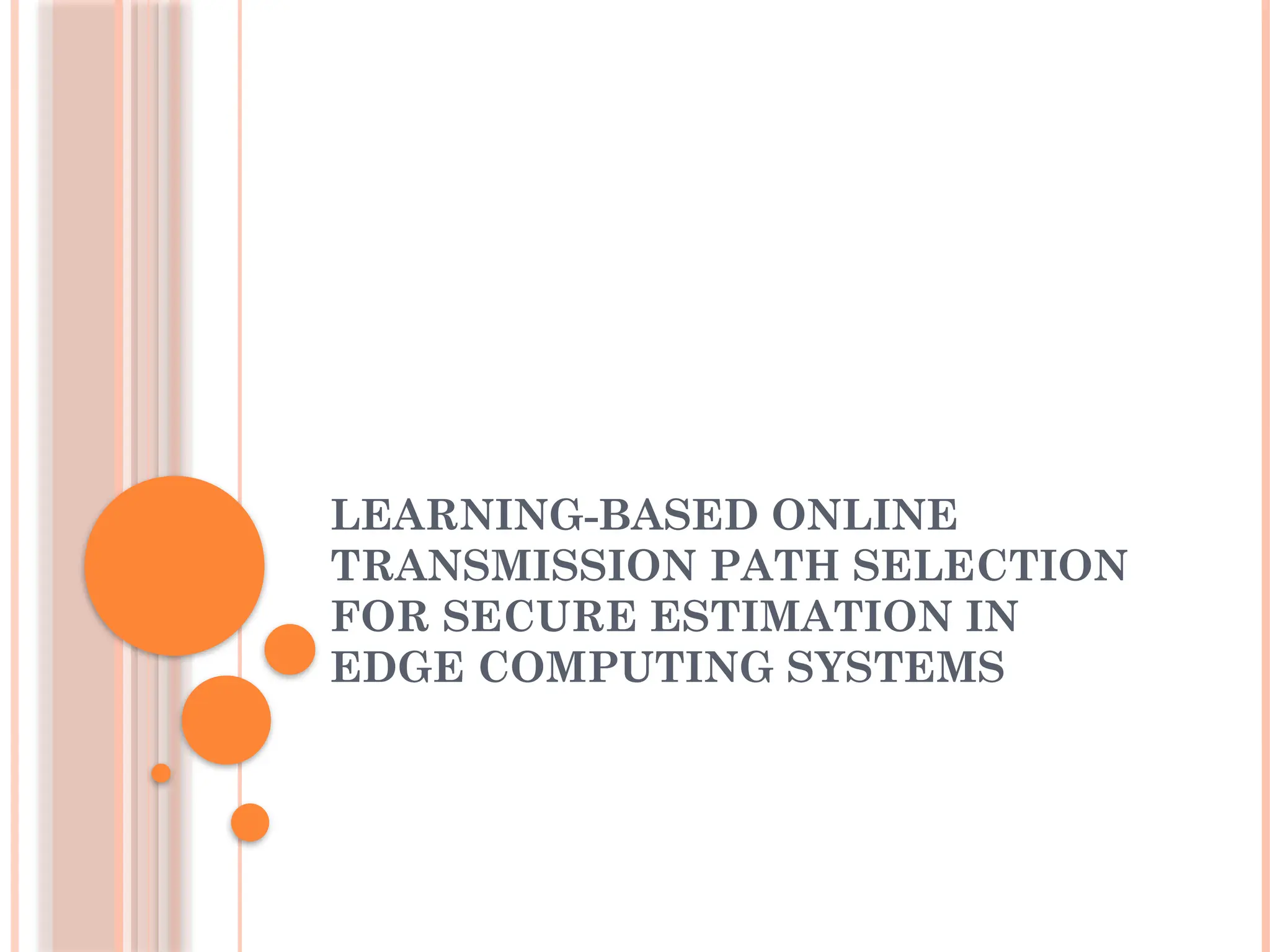 LEARNING-BASED ONLINE
TRANSMISSION PATH SELECTION
FOR SECURE ESTIMATION IN
EDGE COMPUTING SYSTEMS
 