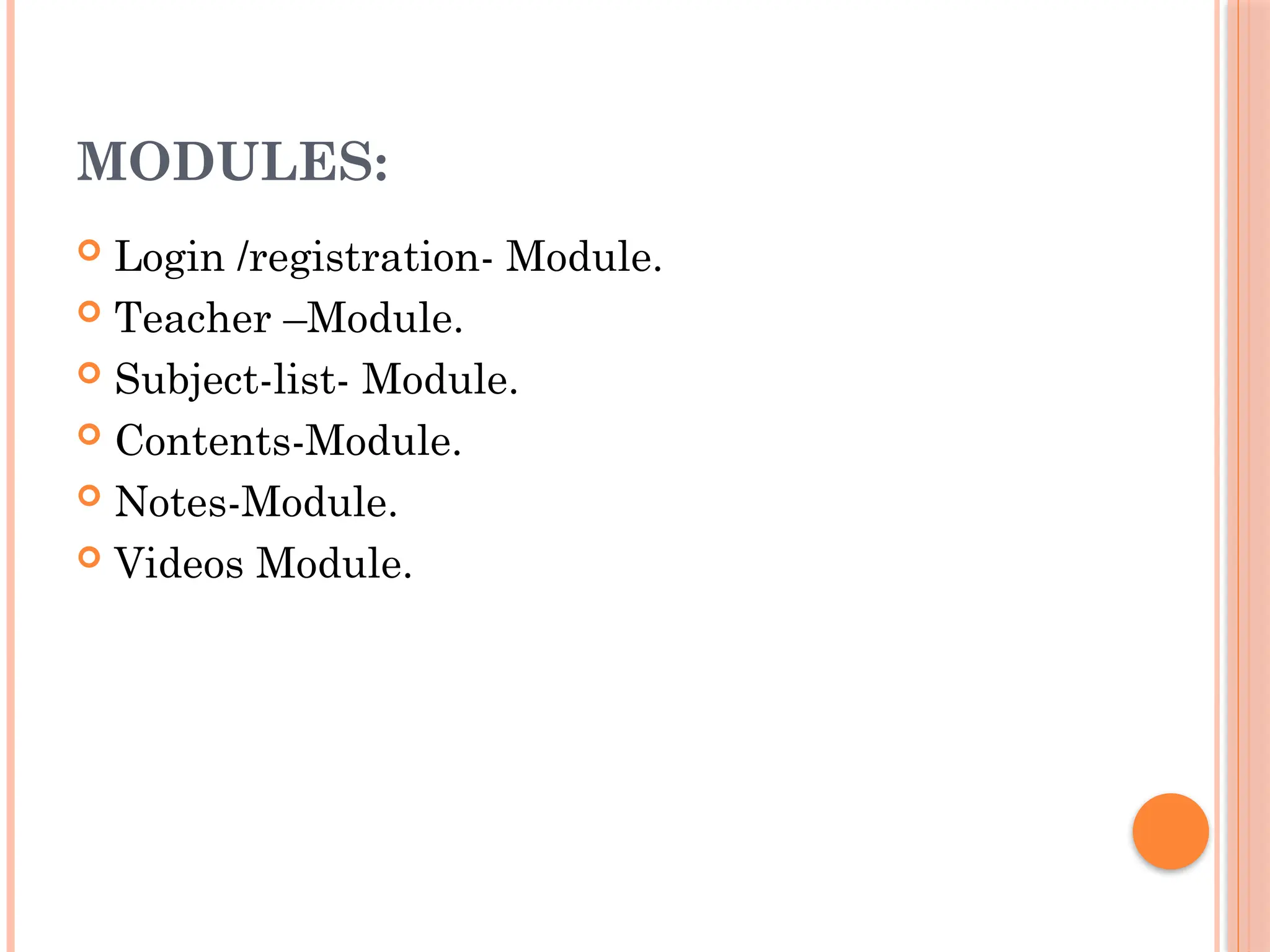 MODULES:
 Login /registration- Module.
 Teacher –Module.
 Subject-list- Module.
 Contents-Module.
 Notes-Module.
 Videos Module.
 