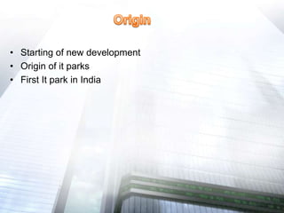• Starting of new development
• Origin of it parks
• First It park in India
 