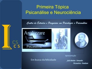 Primeira Tópica
Psicanálise e Neurociência
Ics
Ic s
 