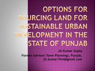 Jit Kumar Gupta
Former Advisor( Town Planning), Punjab,
jit.kumar1944@gmail.com
 