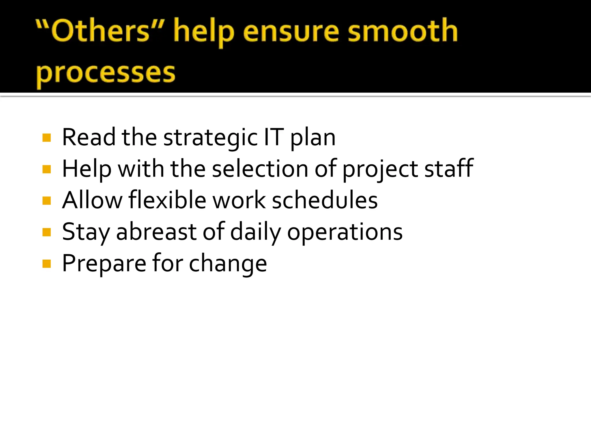 Read the strategic IT plan Help with the selection of project staff Allow flexible work schedules  Stay abreast of daily operations Prepare for change 