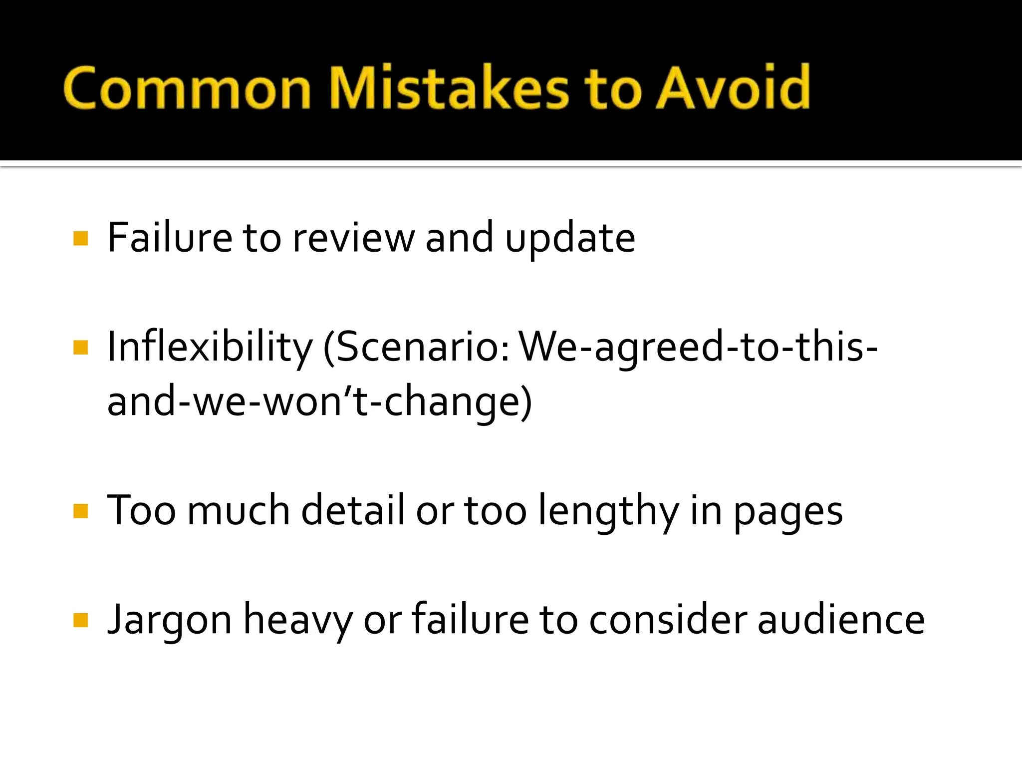 Failure to review and update Inflexibility (Scenario: We-agreed-to-this-and-we-won’t-change) Too much detail or too lengthy in pages Jargon heavy or failure to consider audience 