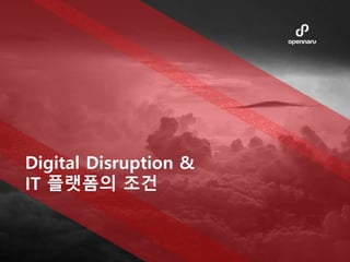 Digital Disruption &
IT 플랫폼의 조건
 