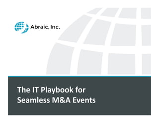 The	
  IT	
  Playbook	
  for	
  
Seamless	
  M&A	
  Events
 