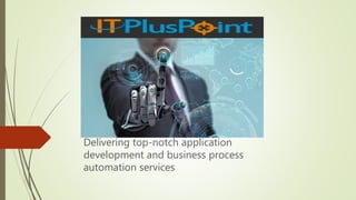 Delivering top-notch application
development and business process
automation services
 