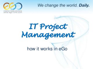 IT Project
Management
how it works in eGo

 