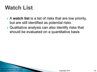 Copyright 2014
 A watch list is a list of risks that are low priority,
but are still identified as potential risks
 Qual...