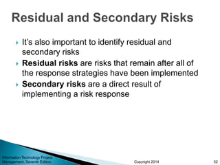 Copyright 2014
 It’s also important to identify residual and
secondary risks
 Residual risks are risks that remain after...