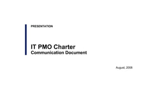 August, 2008 PRESENTATION IT PMO Charter Communication Document 