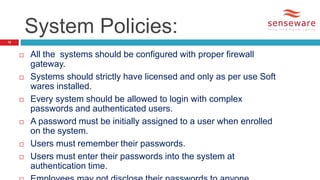  All the systems should be configured with proper firewall
gateway.
 Systems should strictly have licensed and only as p...