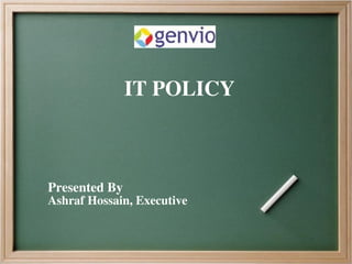 IT POLICY
Presented By
Ashraf Hossain, Executive
 