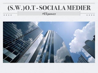 (S.W.)O.T - SOCIALA MEDIER
          #ITpower
 