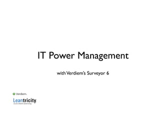 IT Power Management
    with Verdiem’s Surveyor 6
 